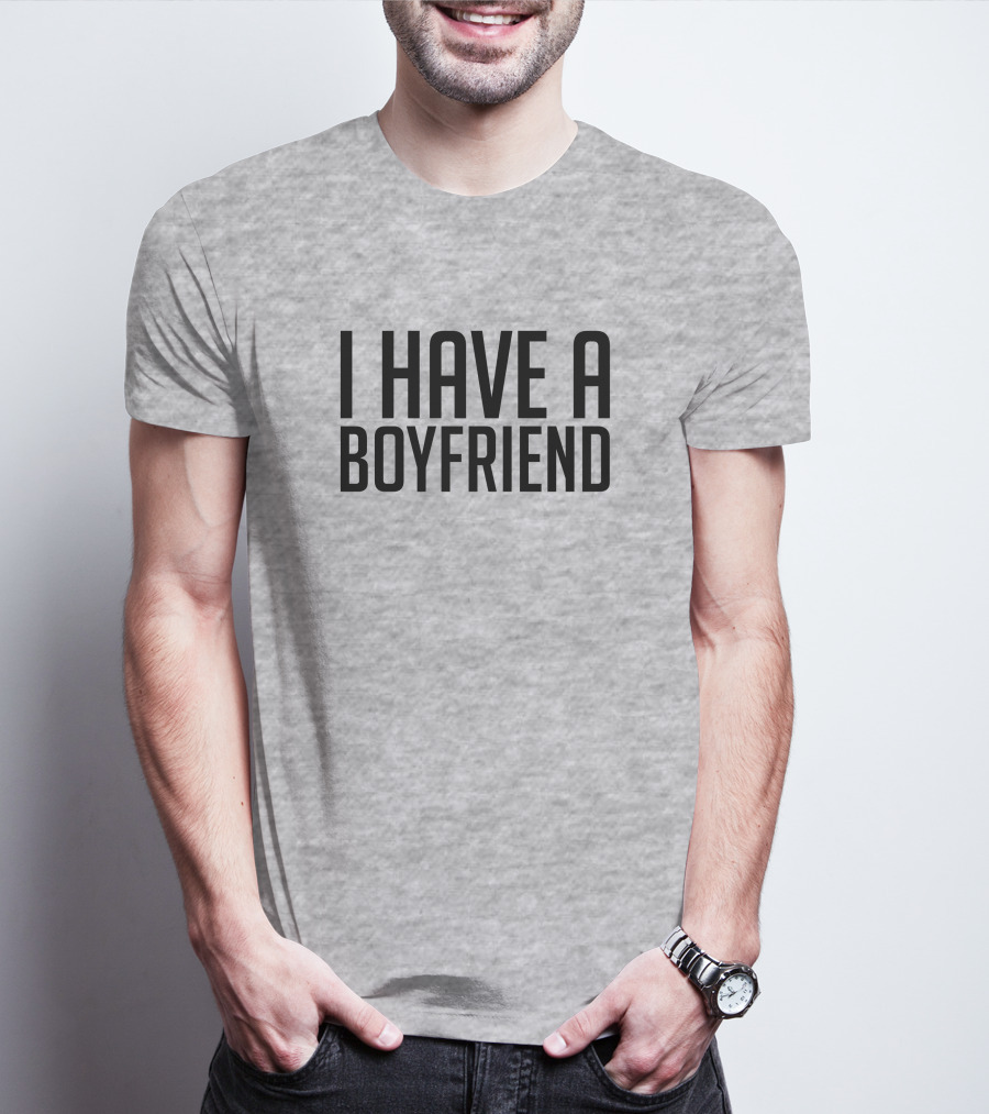 I Have A Boyfriend T-Shirt