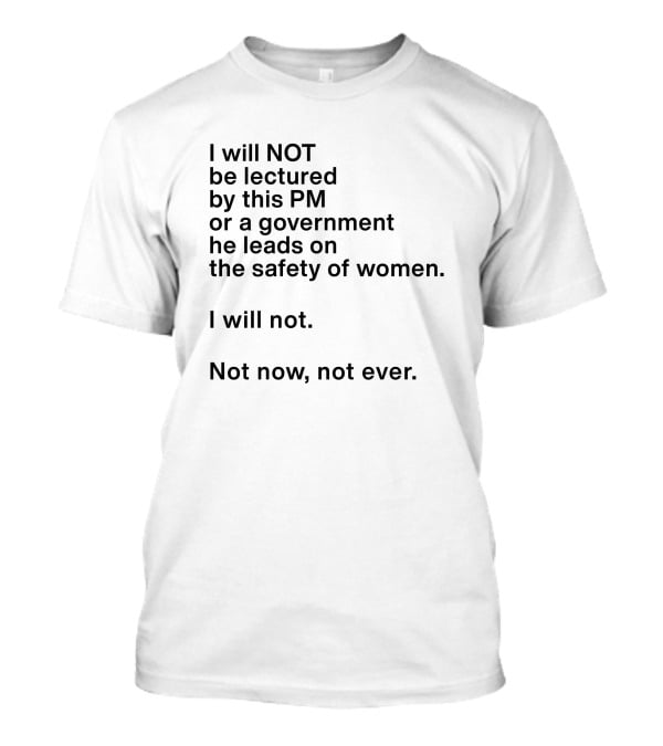 I Will Not Be Lectured By This PM Or A Government He Leads On The Safety Of Women Not Now Not Ever Women's Agenda Georgie Dent T-Shirt