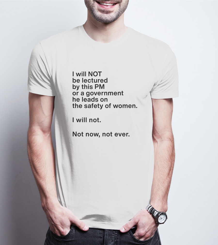 I Will Not Be Lectured By This PM Or A Government He Leads On The Safety Of Women Not Now Not Ever Women's Agenda Georgie Dent T-Shirt
