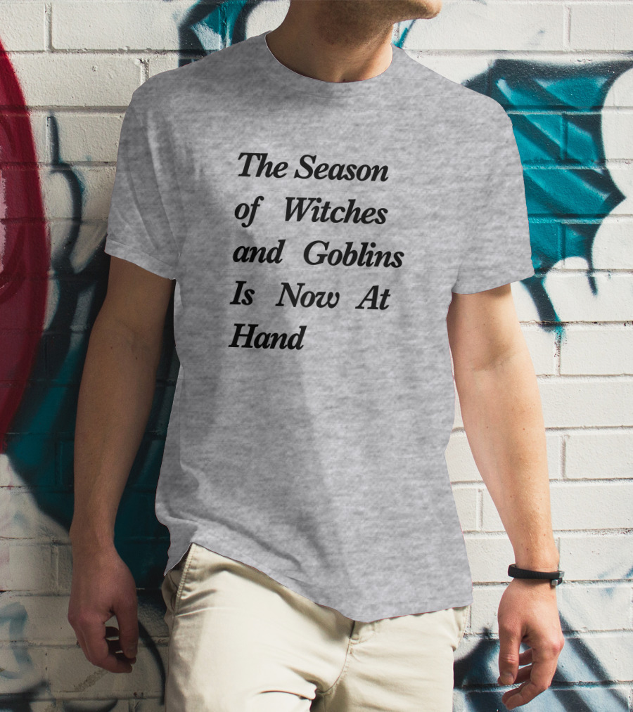 The Season Of Witches And Goblins Is Now At Hand T-Shirt