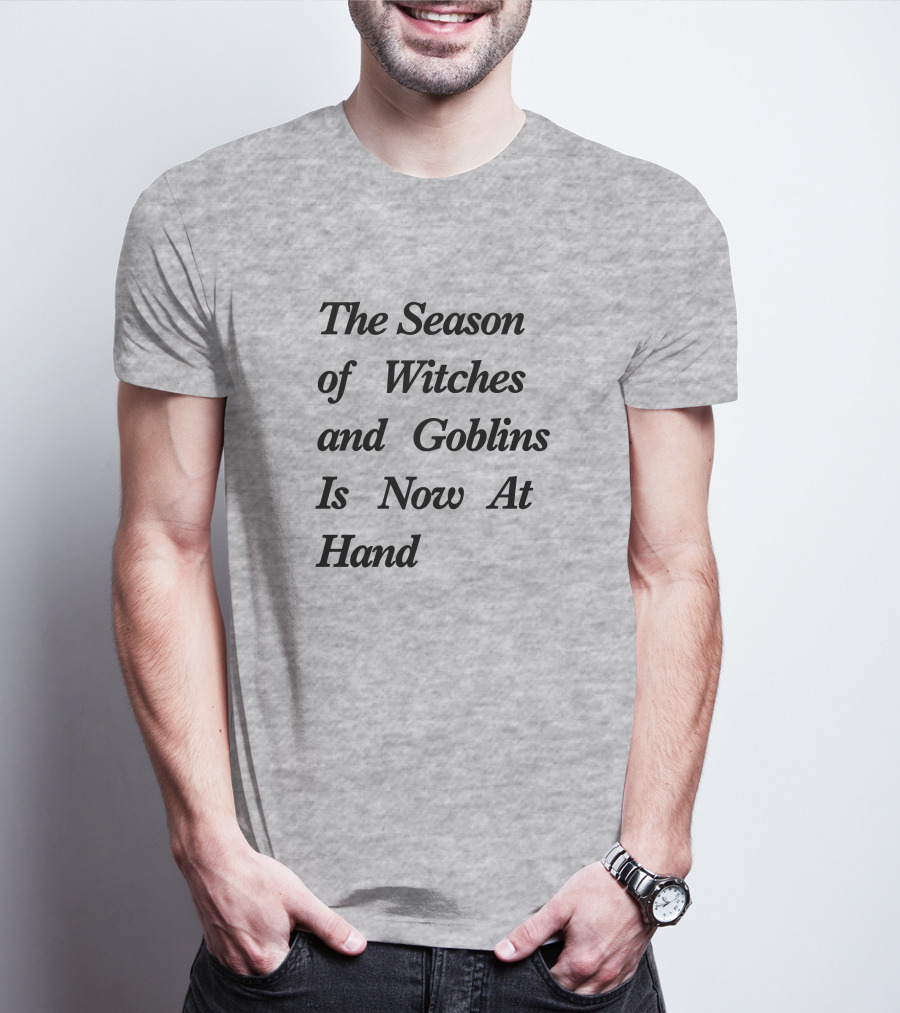 The Season Of Witches And Goblins Is Now At Hand T-Shirt