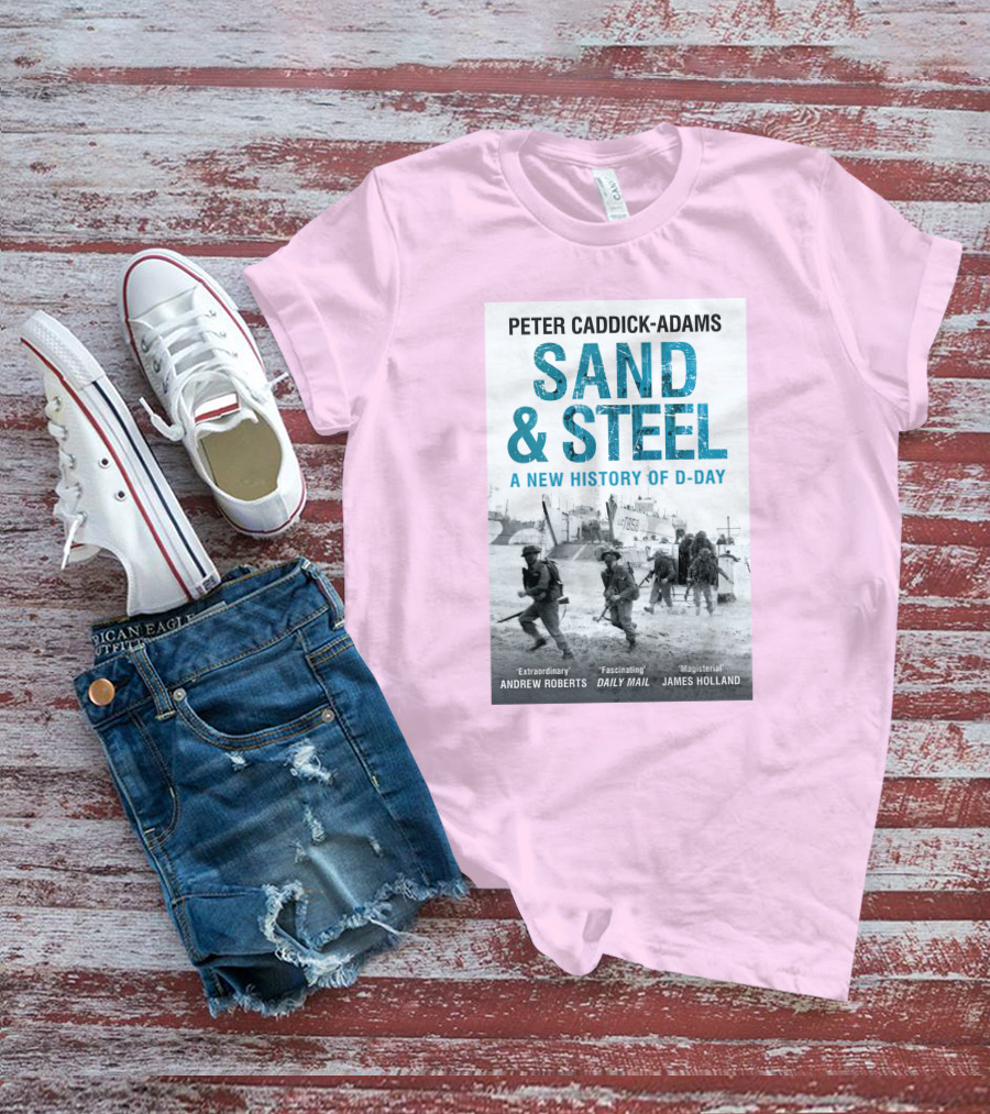 Peter Caddick-Adams Sand And Steel A New History Of D-Day T-Shirt