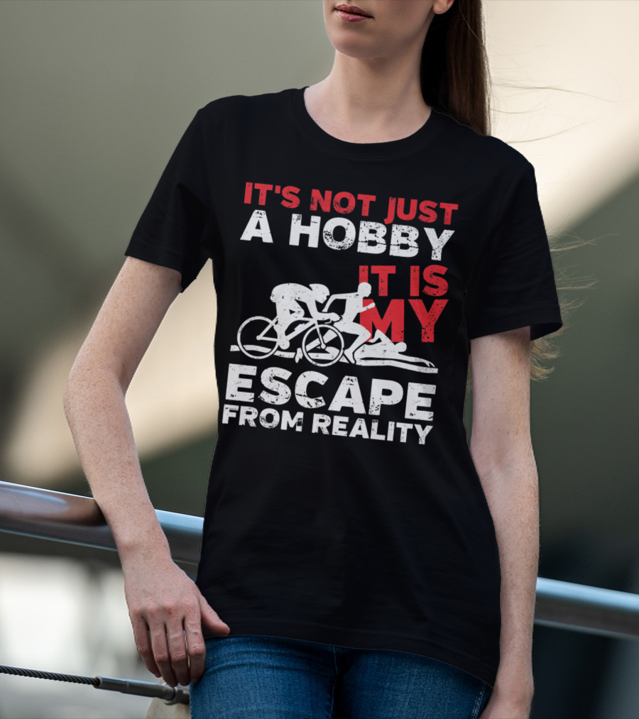 IT'S NOT JUST A HOBBY IT IS MY ESCAPE FROM REALITY T-Shirt