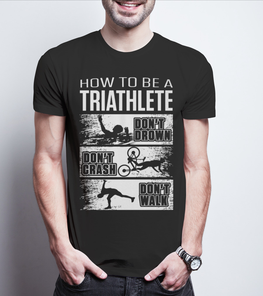 HOW TO BE A TRIATHLETE DON'T DROWN DON'T CRASH DON'T WALK T-Shirt