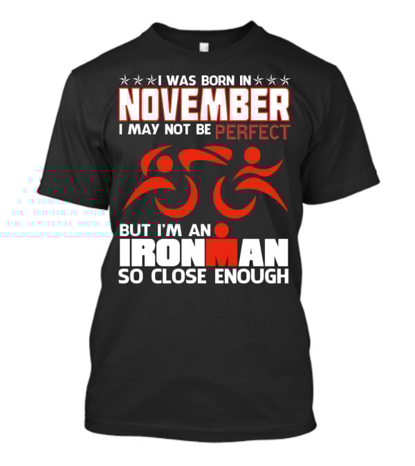 I Was Born In November I May Not Be Perfect But I'm An Ironman So Close Enough T-Shirt