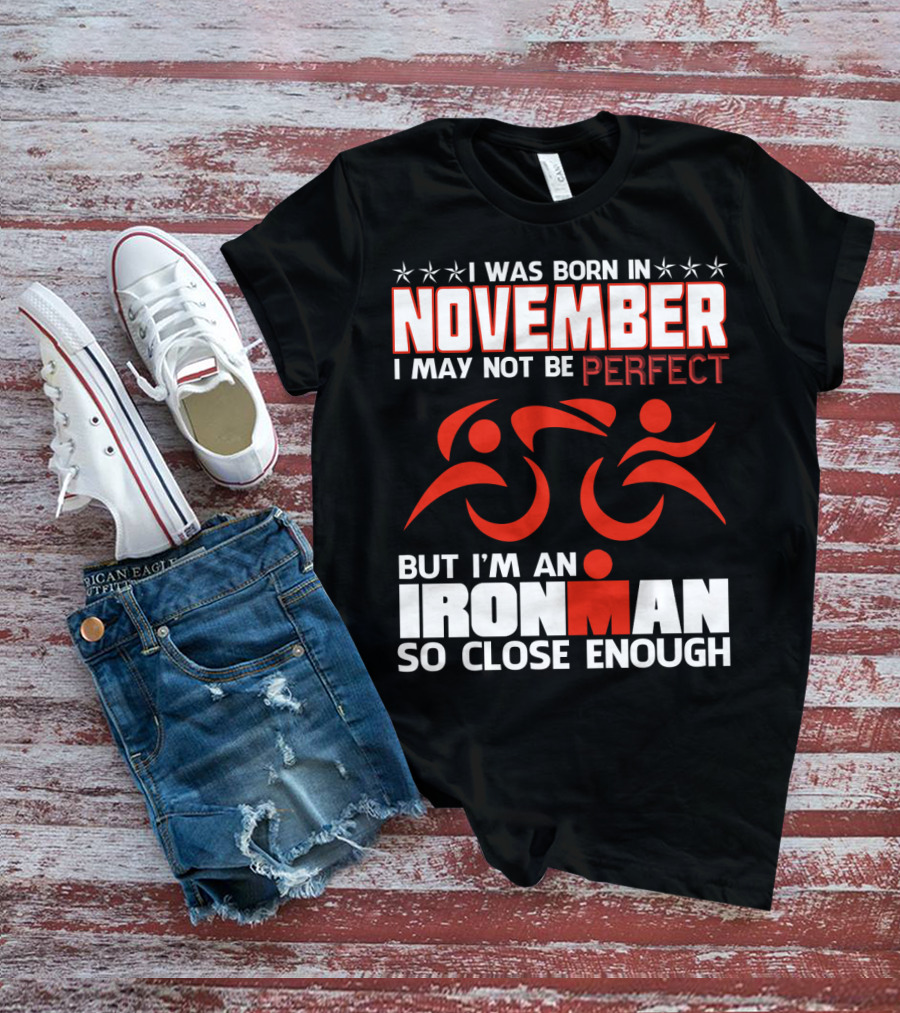 I Was Born In November I May Not Be Perfect But I'm An Ironman So Close Enough T-Shirt