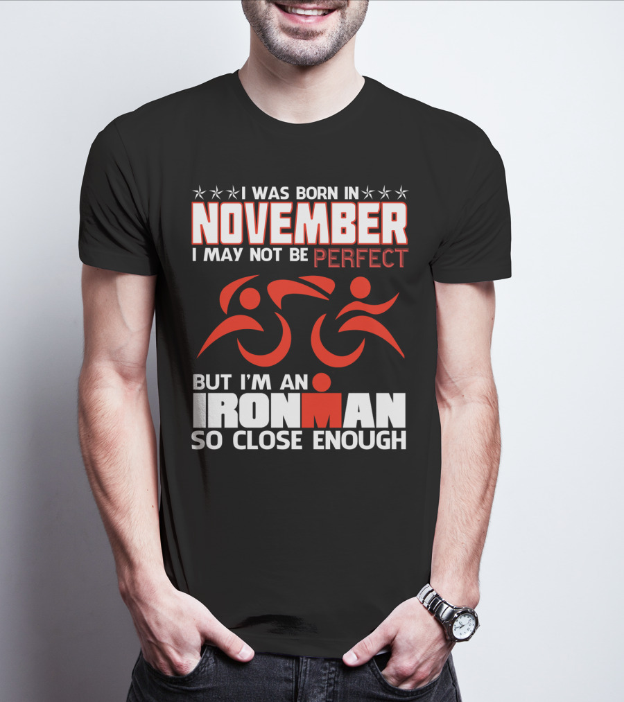 I Was Born In November I May Not Be Perfect But I'm An Ironman So Close Enough T-Shirt