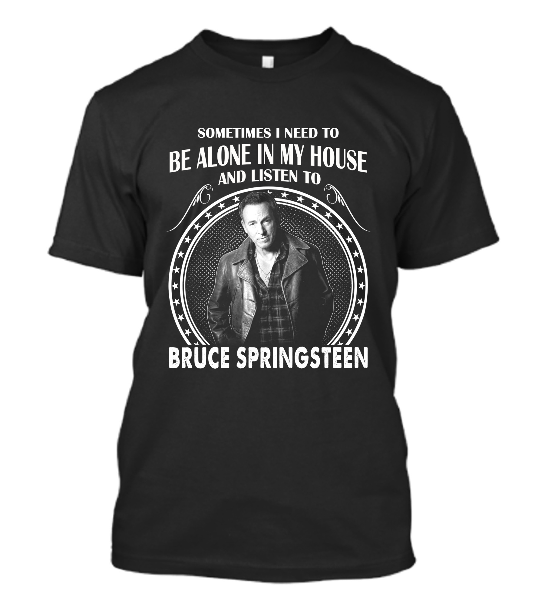 Sometimes I Need To Be Alone In My House And Listen To Bruce Springsteen T-Shirt