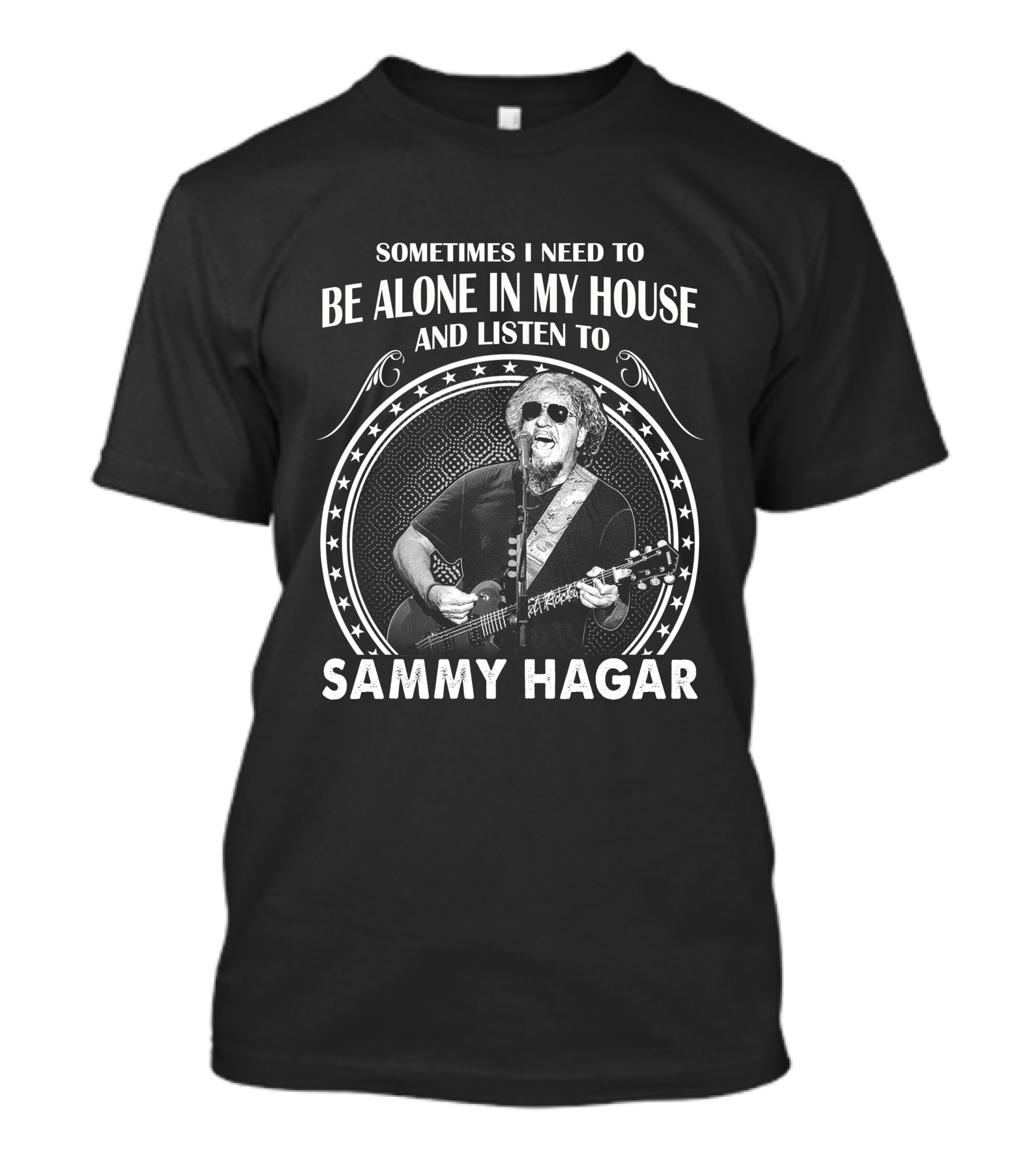 Sometimes I Need To Be Alone In My House And Listen To Sammy Hagar T-Shirt