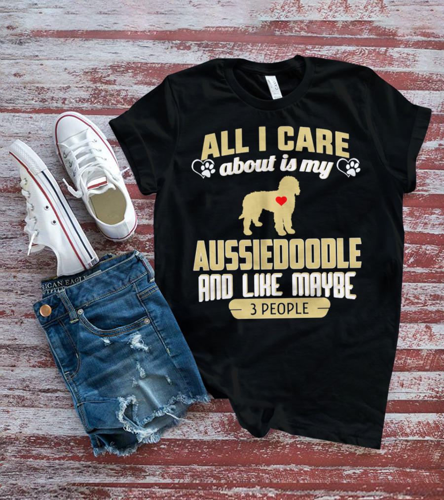 All I Care About Is My Aussiedoodle And Like Maybe 3 People With Heart And Paw Prints T-Shirt