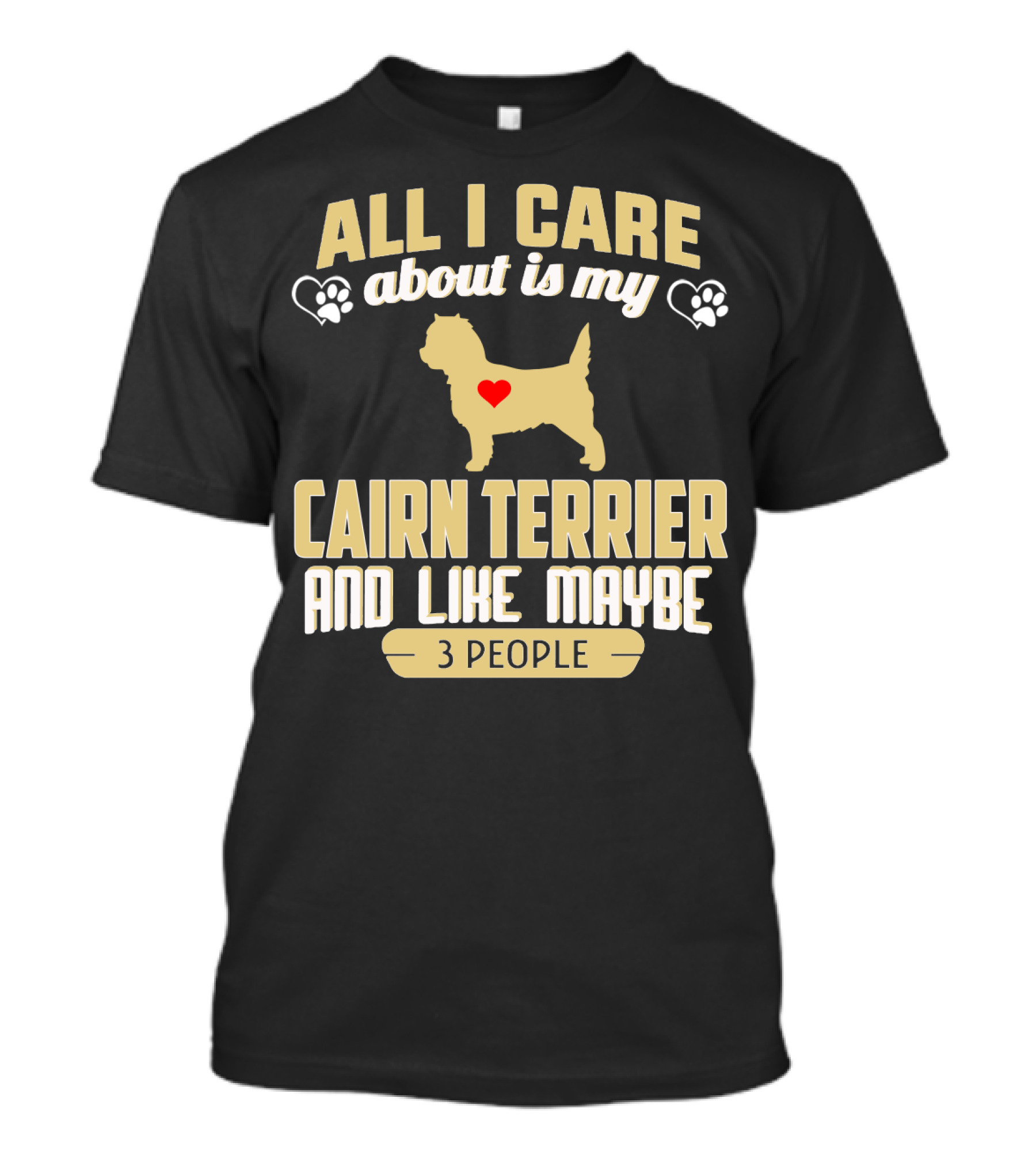 All I Care About Is My Cairn Terrier And Like Maybe 3 People T-Shirt