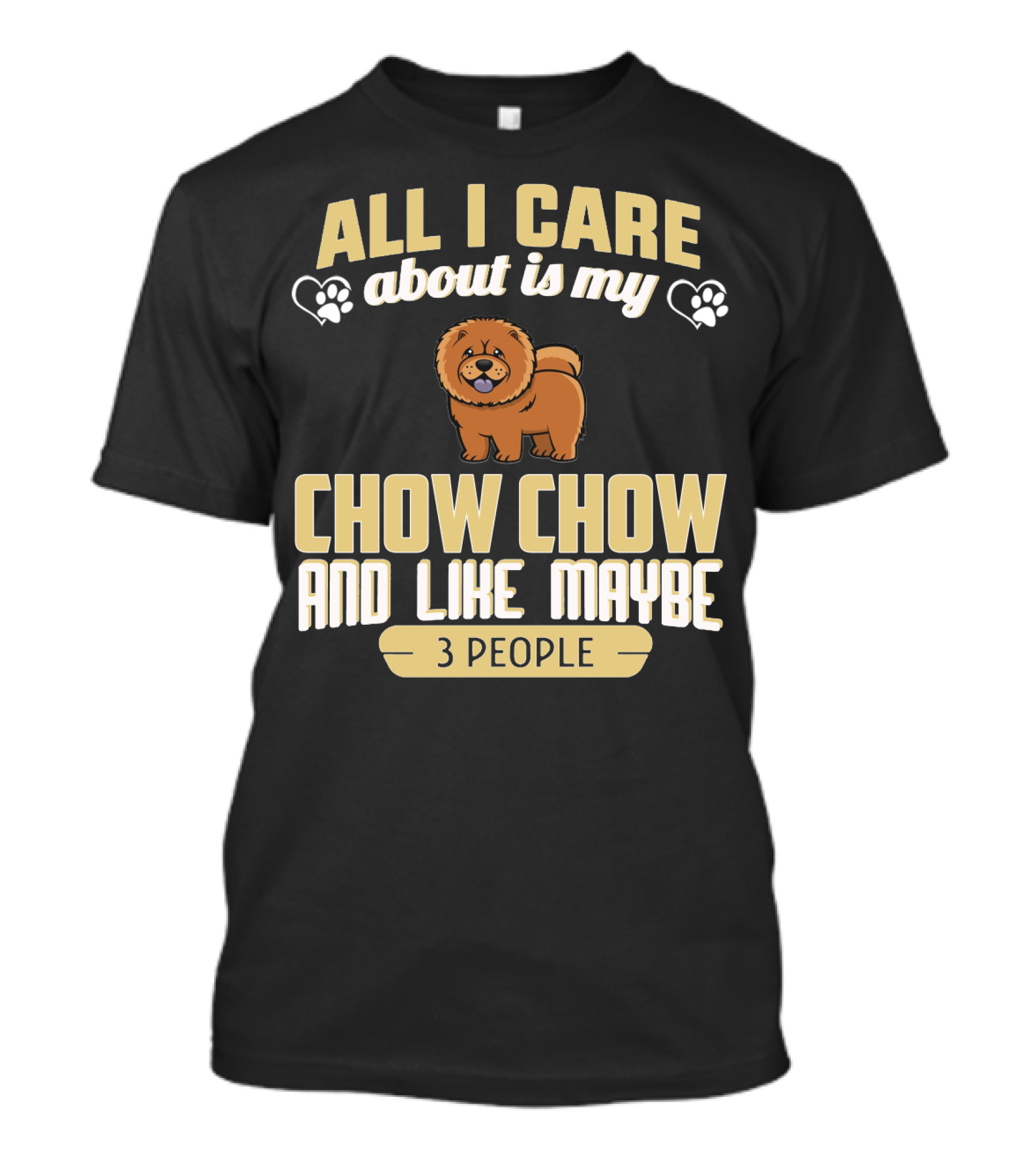 All I Care About Is My Chow Chow And Like Maybe 3 People T-Shirt