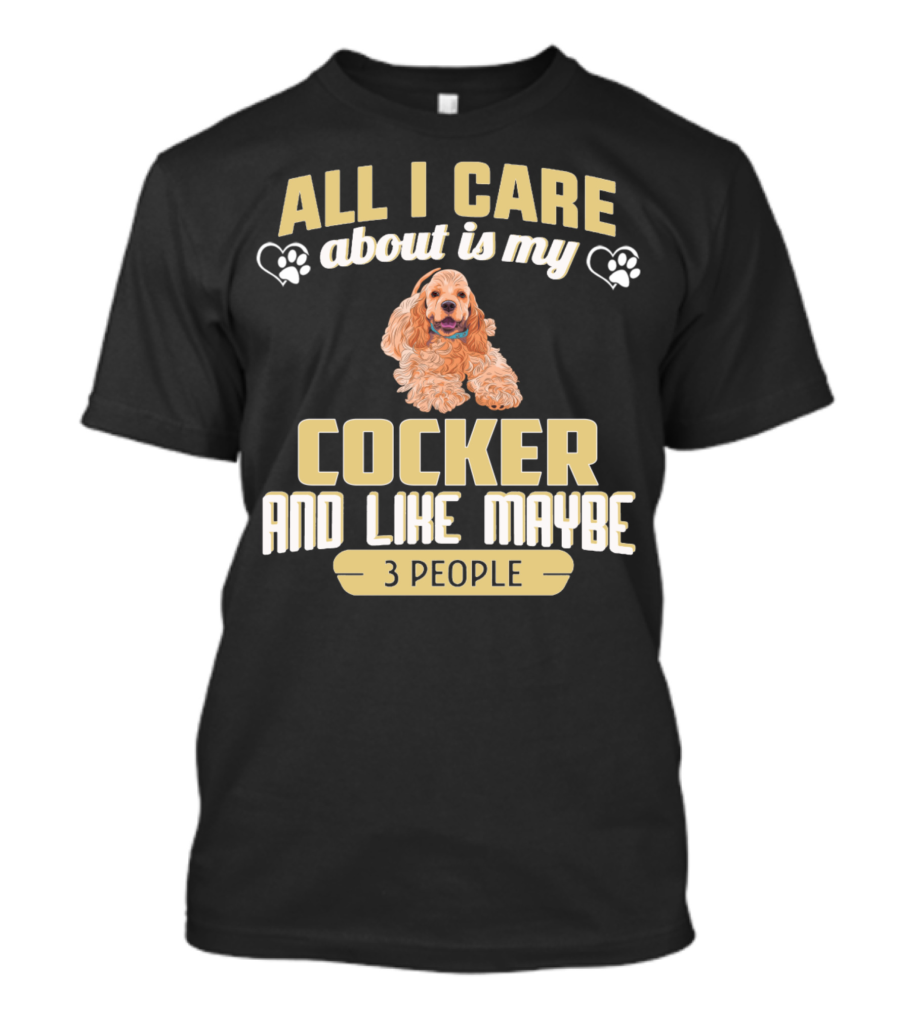 All I Care About Is My Cocker And Like Maybe 3 People T-Shirt