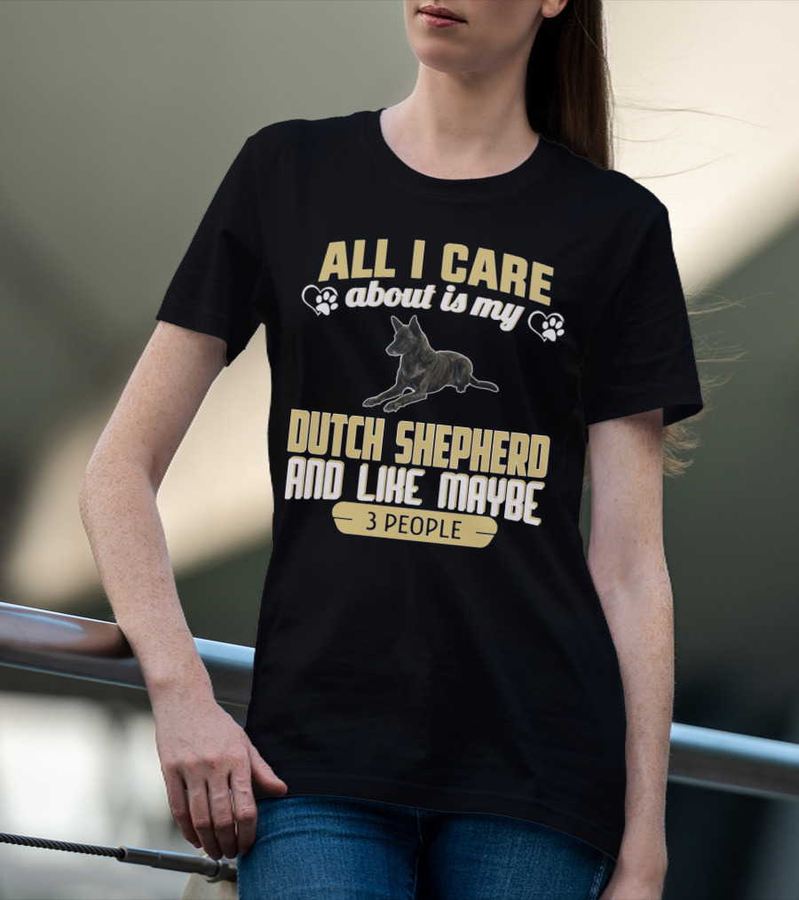 All I Care About Is My Dutch Shepherd And Like Maybe 3 People T-Shirt