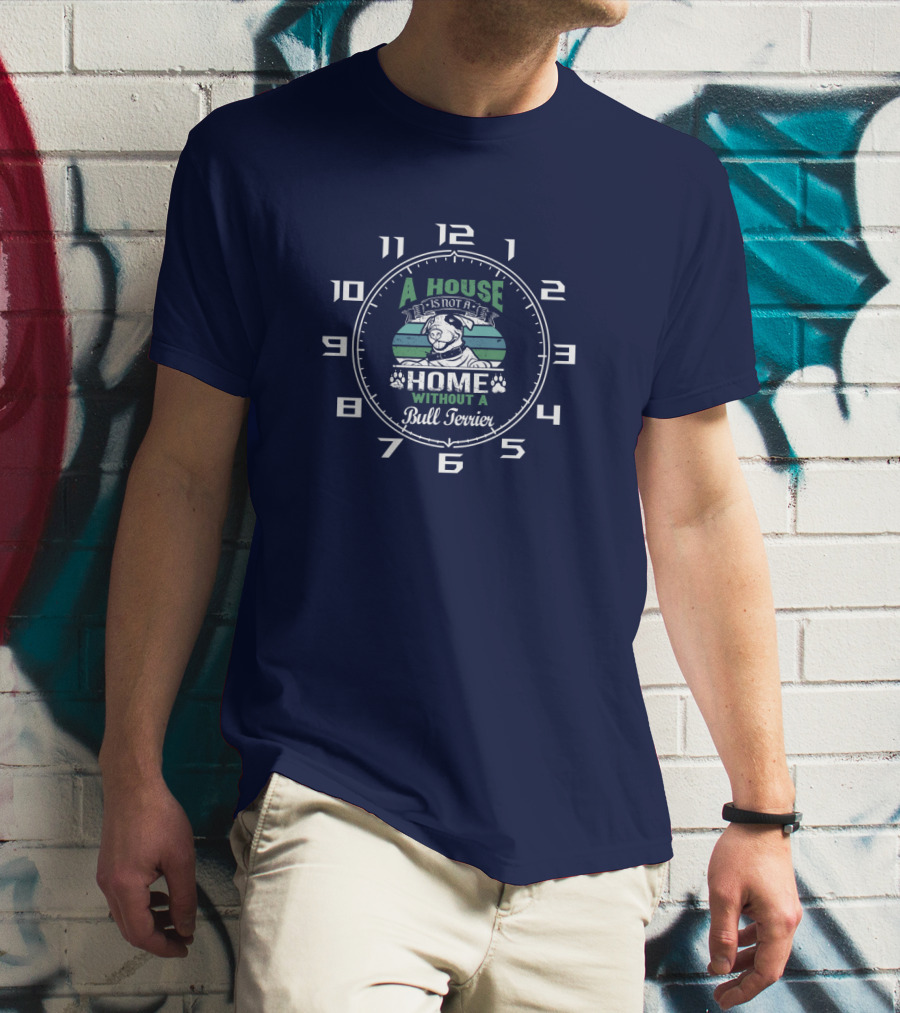 A House Is Not A Home Without A Bull Terrier Clock T-Shirt