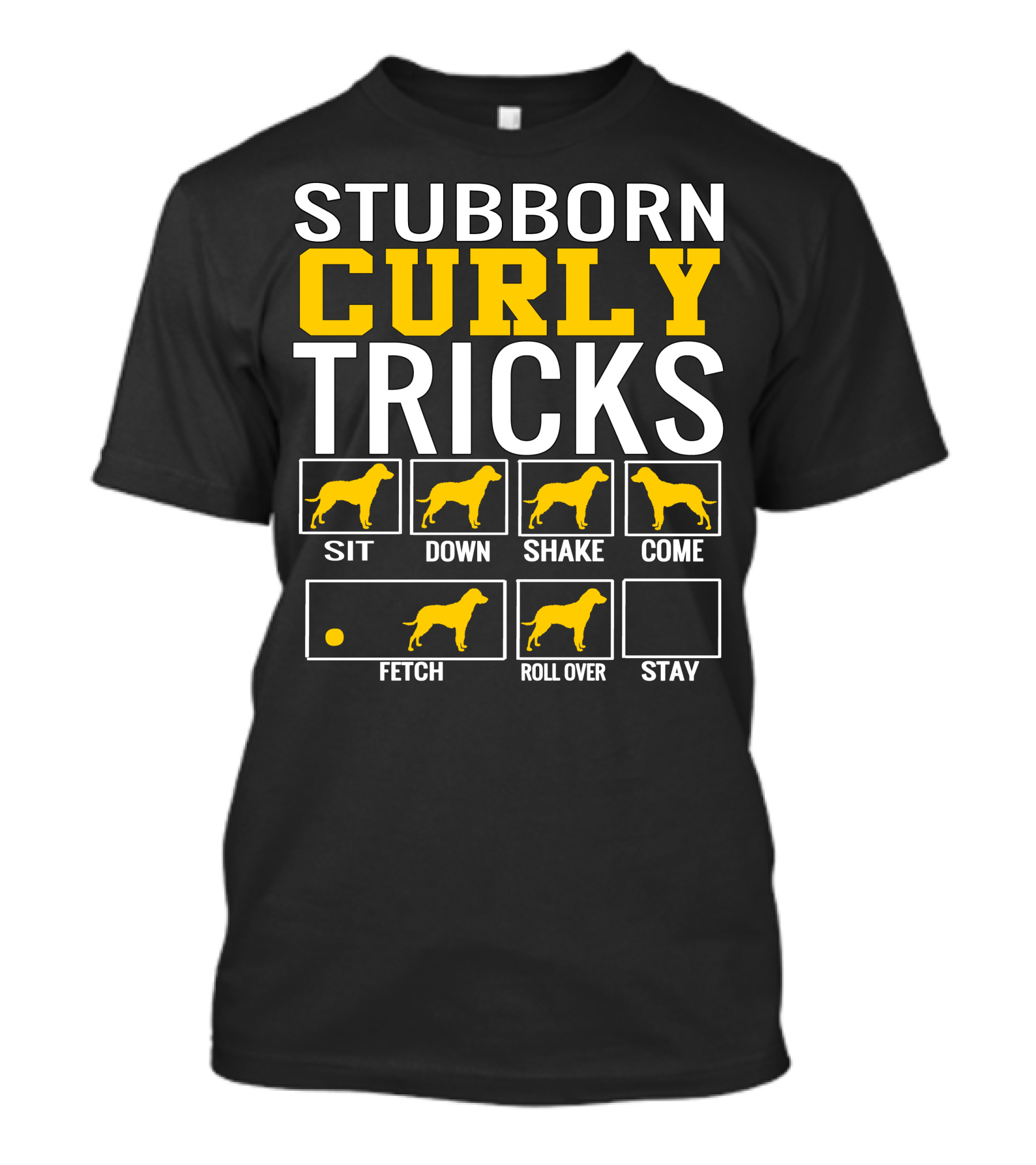 STUBBORN CURLY TRICKS SIT DOWN SHAKE COME FETCH ROLL OVER STAY T-Shirt