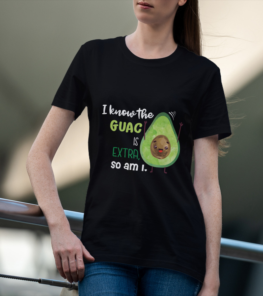 I Know The Guac Is Extra So Am I Avocado T-Shirt