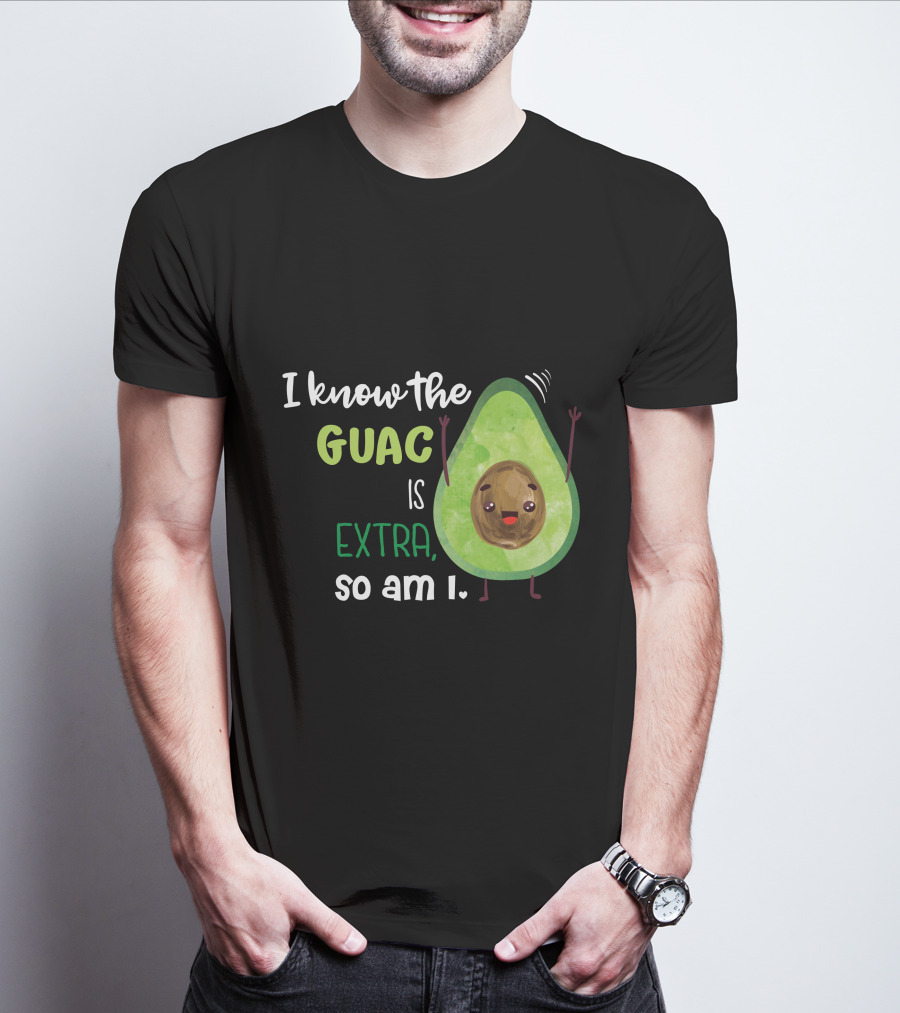 I Know The Guac Is Extra So Am I Avocado T-Shirt