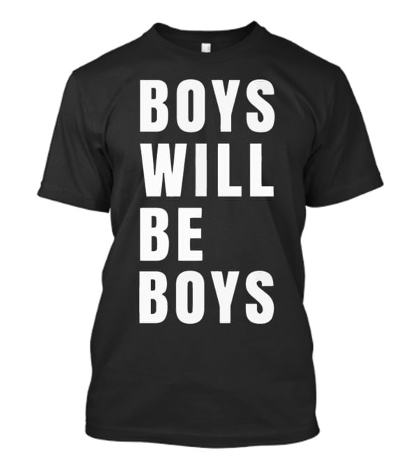 BOYS WILL BE BOYS T-Shirt