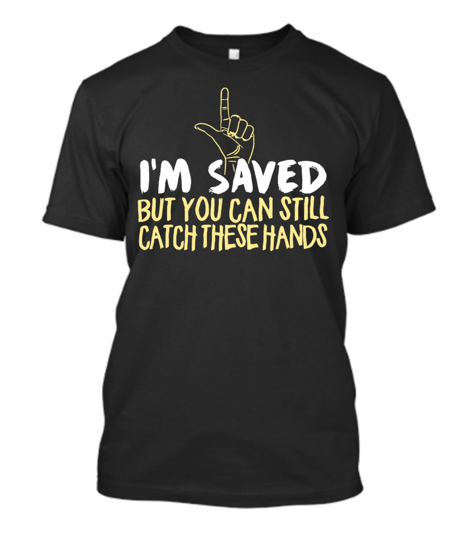 I'm Saved But You Can Still Catch These Hands T-Shirt
