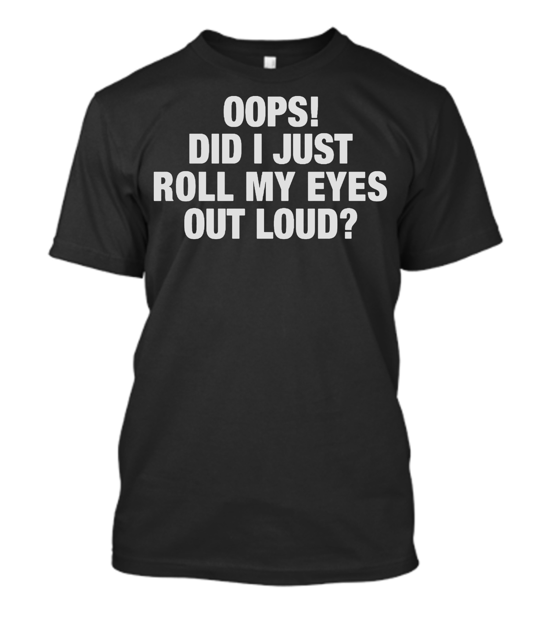 Oops Did I Just Roll My Eyes Out Loud T-Shirt