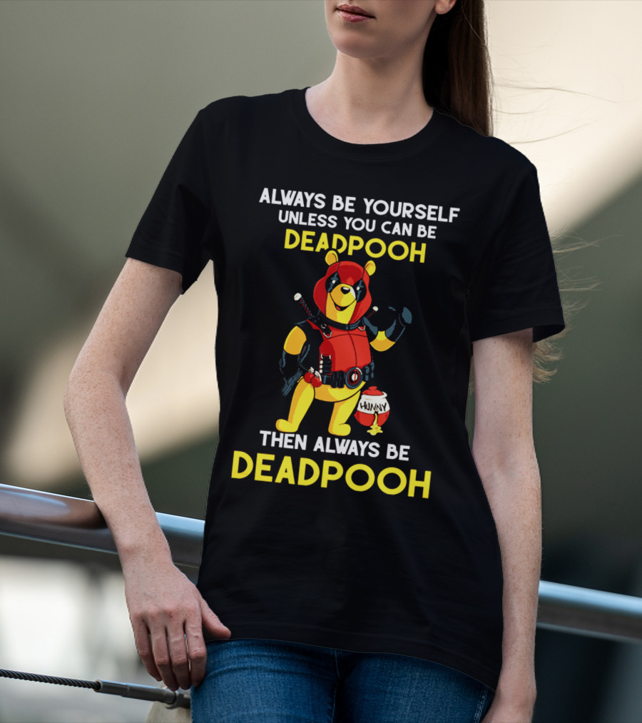 Always Be Yourself Unless You Can Be Deadpooh Then Always Be Deadpooh T-Shirt