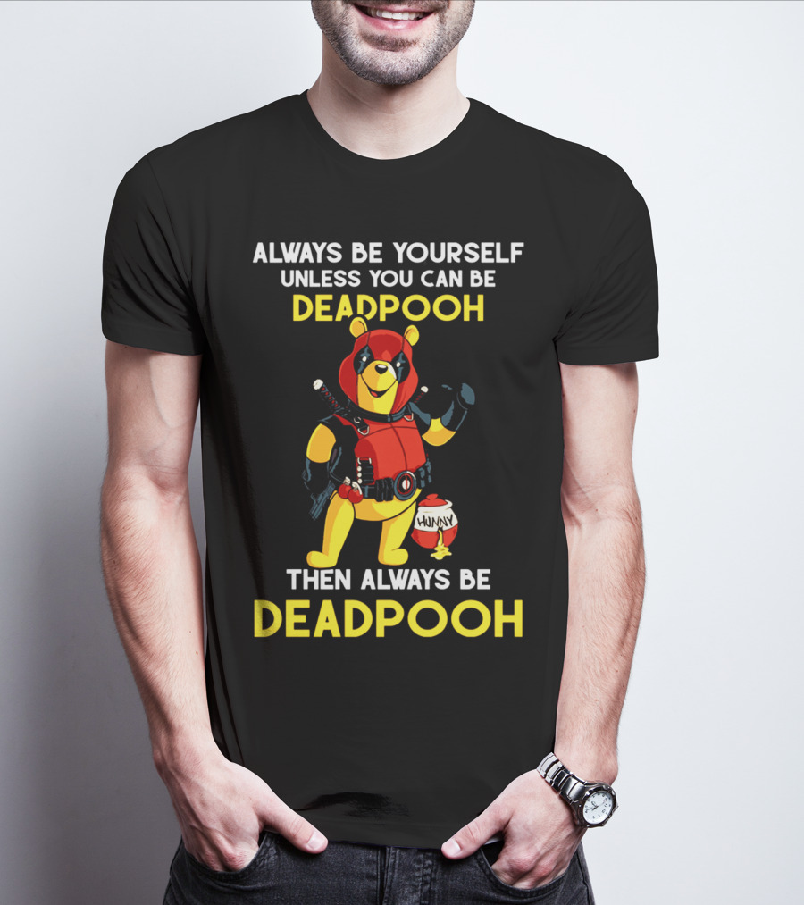 Always Be Yourself Unless You Can Be Deadpooh Then Always Be Deadpooh T-Shirt