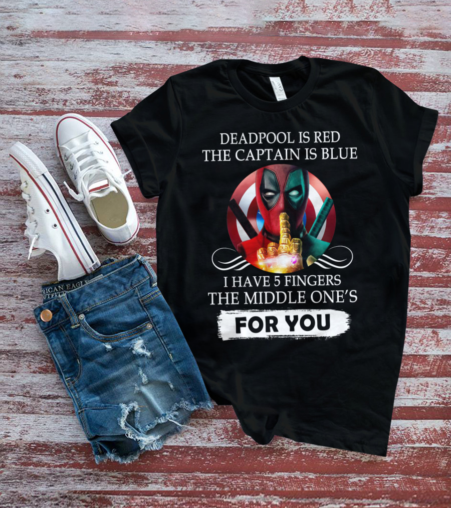 DEADPOOL IS RED THE CAPTAIN IS BLUE I HAVE 5 FINGERS THE MIDDLE ONE'S FOR YOU T-Shirt