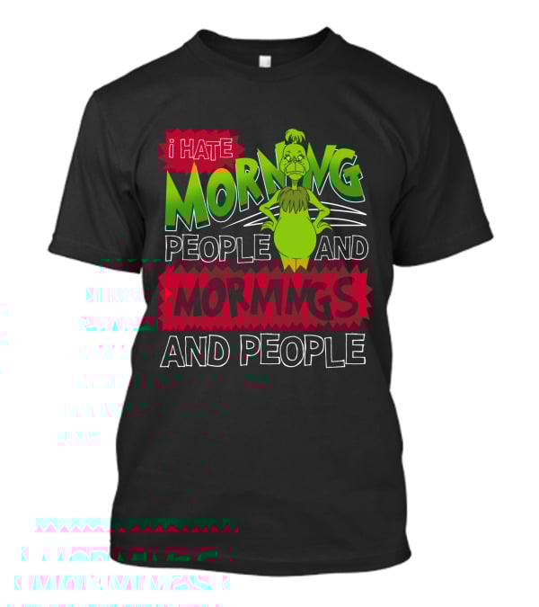 I Hate Morning People And Mornings Grinch Attitude T-Shirt