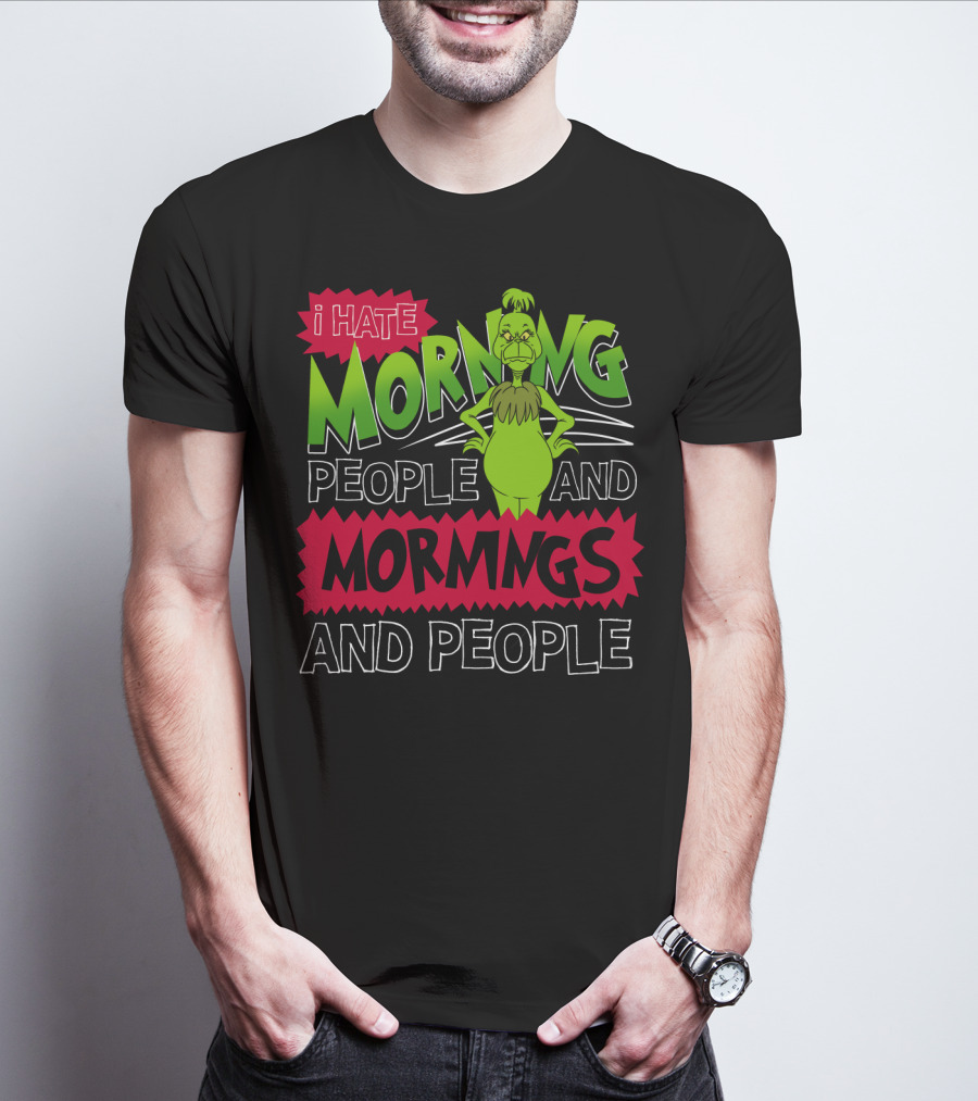 I Hate Morning People And Mornings Grinch Attitude T-Shirt
