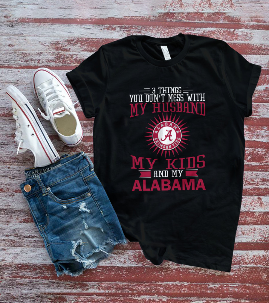 Things You Don't Mess With My Husband Alabama Crimson Tide My Kids And My Alabama T-Shirt