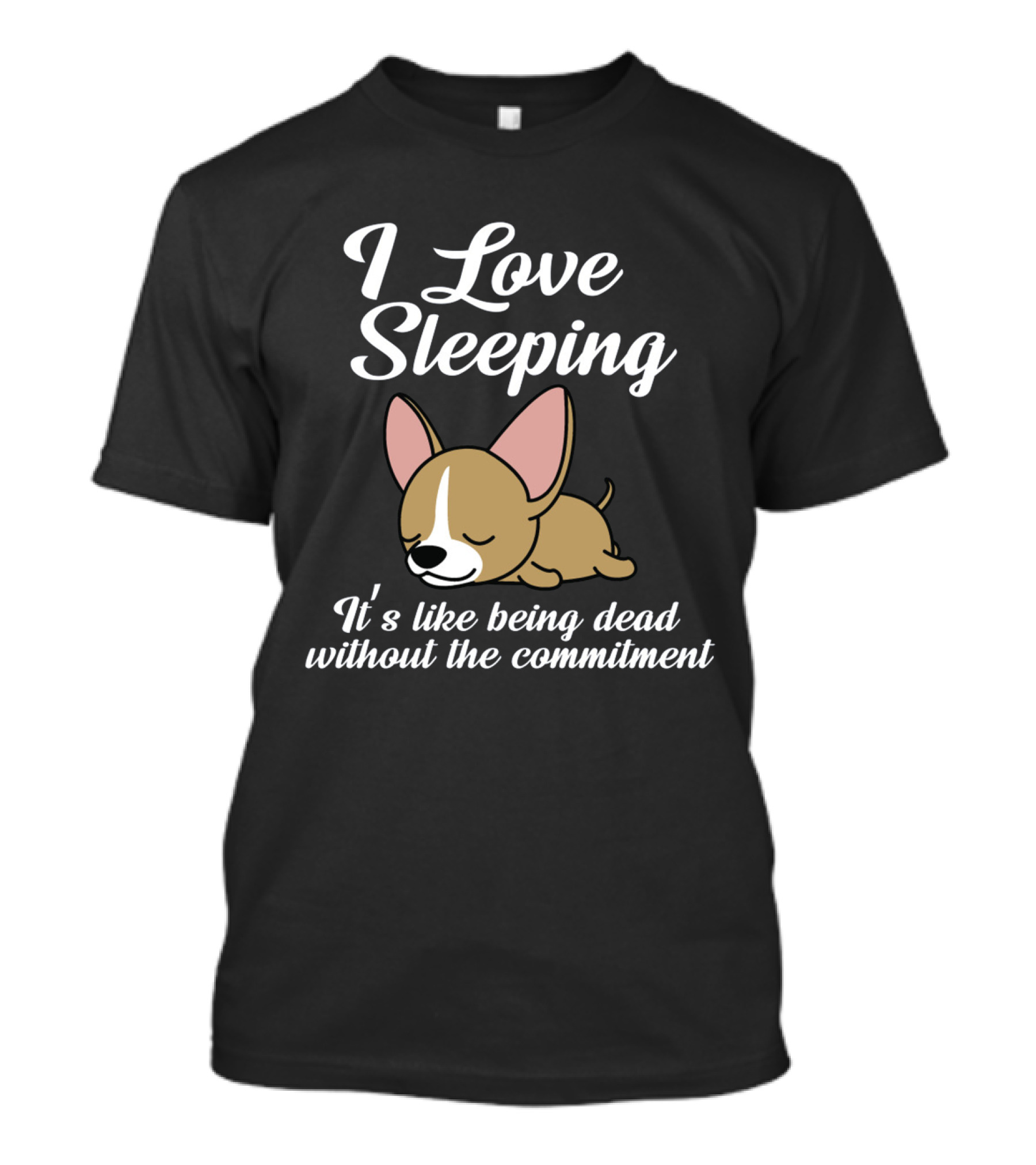 I Love Sleeping It's Like Being Dead Without The Commitment Chihuahua Cute T-Shirt