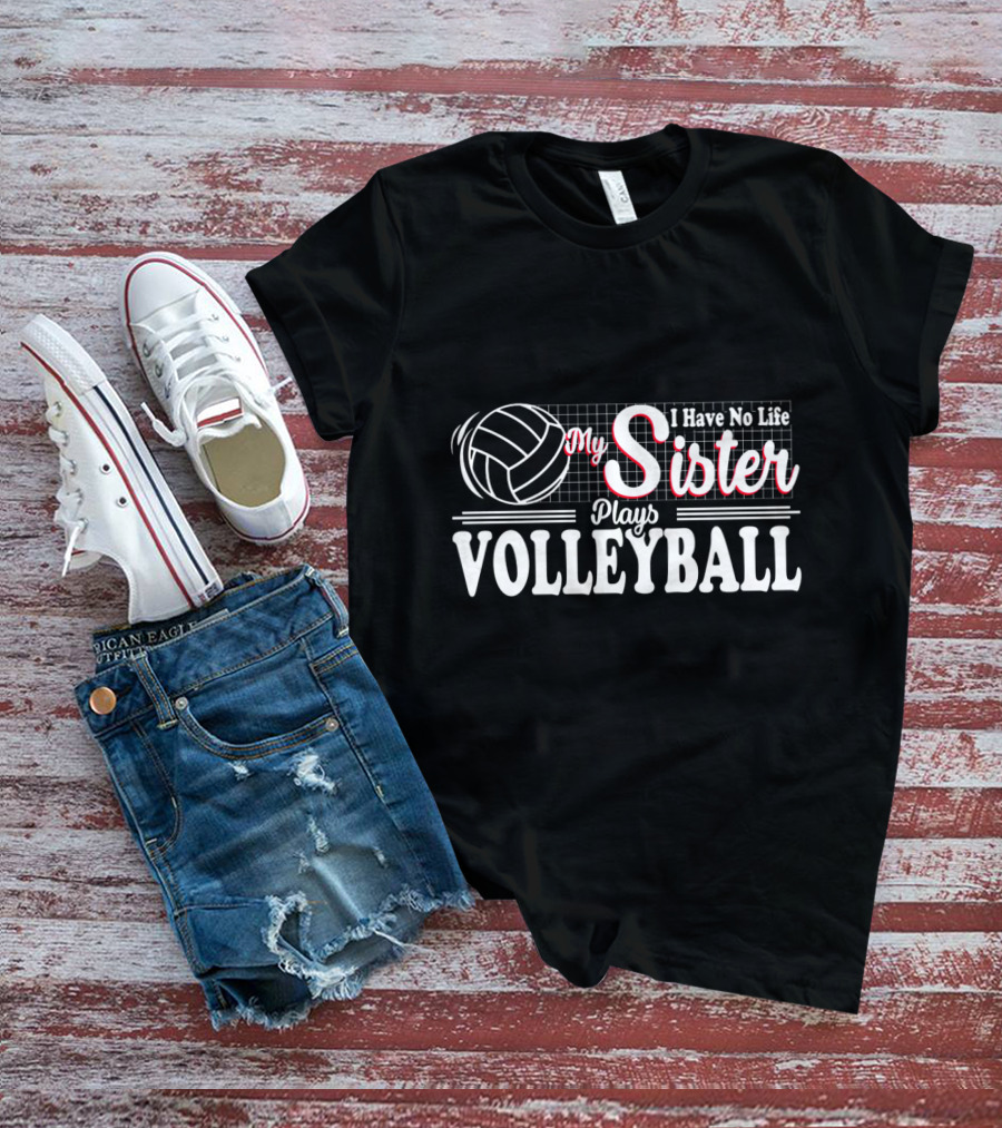 I Have No Life My Sister Plays Volleyball T-Shirt