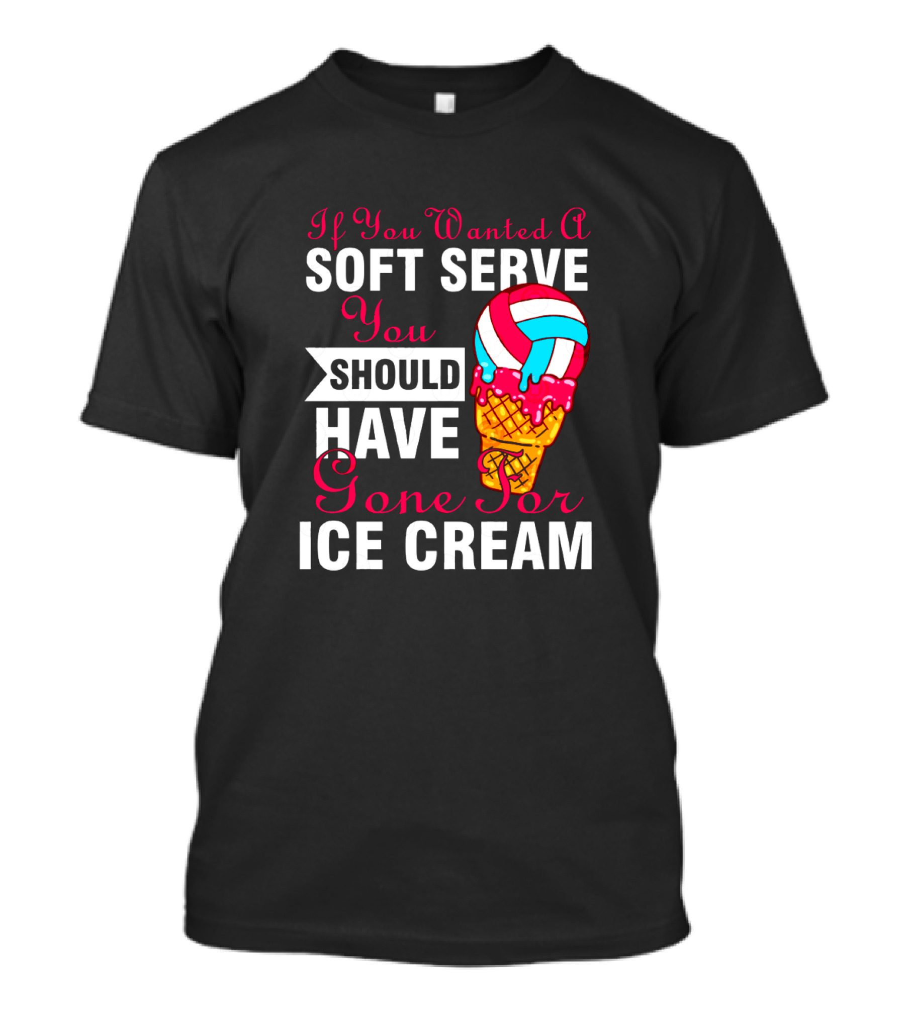 If You Wanted A Soft Serve You Should Have Gone For Ice Cream T-Shirt