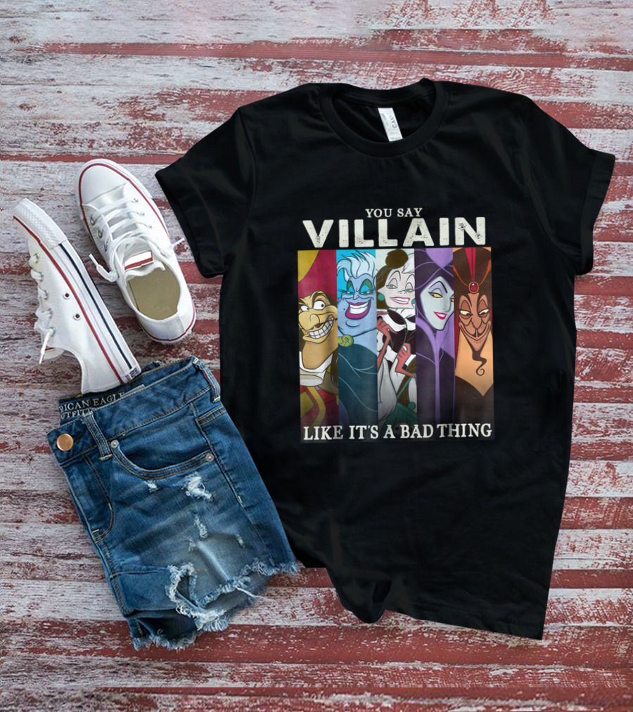 You Say Villain Like It's A Bad Thing Disney Films T-Shirt