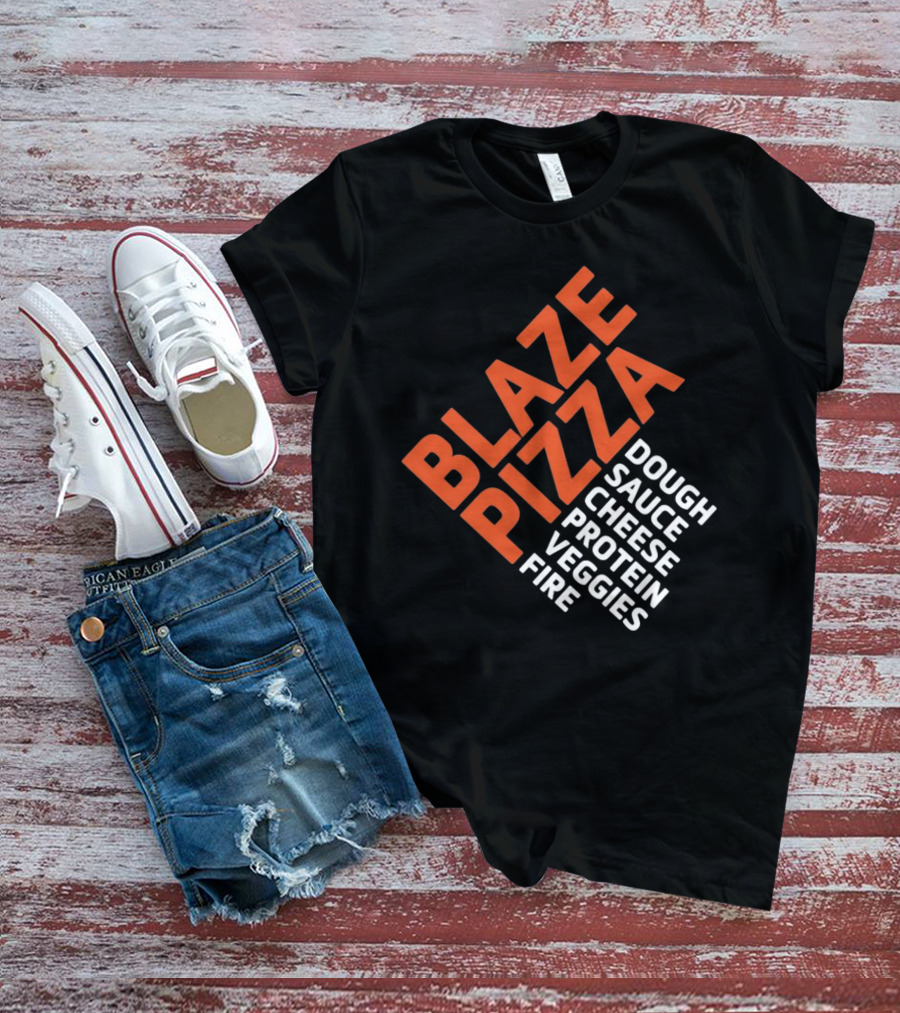 Blaze Pizza Dough Sauce Cheese Protein Veggies Fire T-Shirt