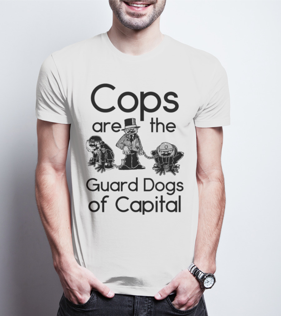 Cops Are The Guard Dogs Of Capital T-Shirt