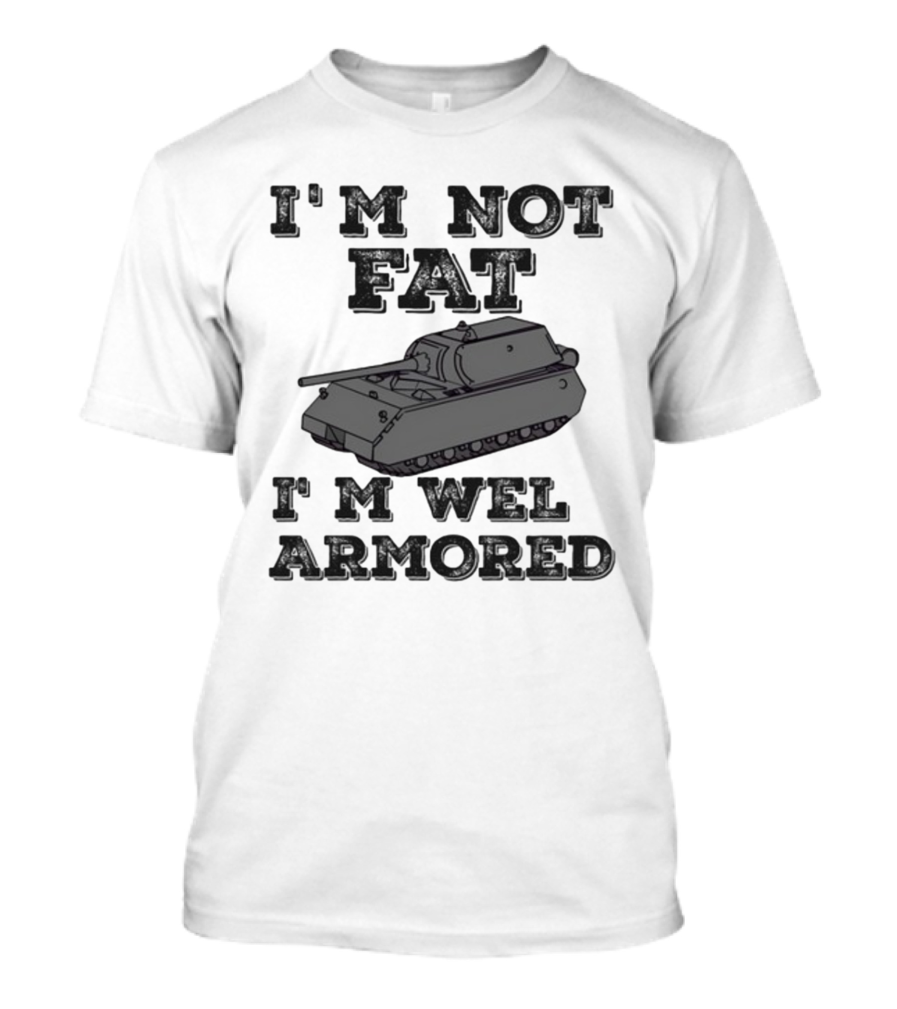 I'm Not Fat I'm Well Armored Tank T-Shirt