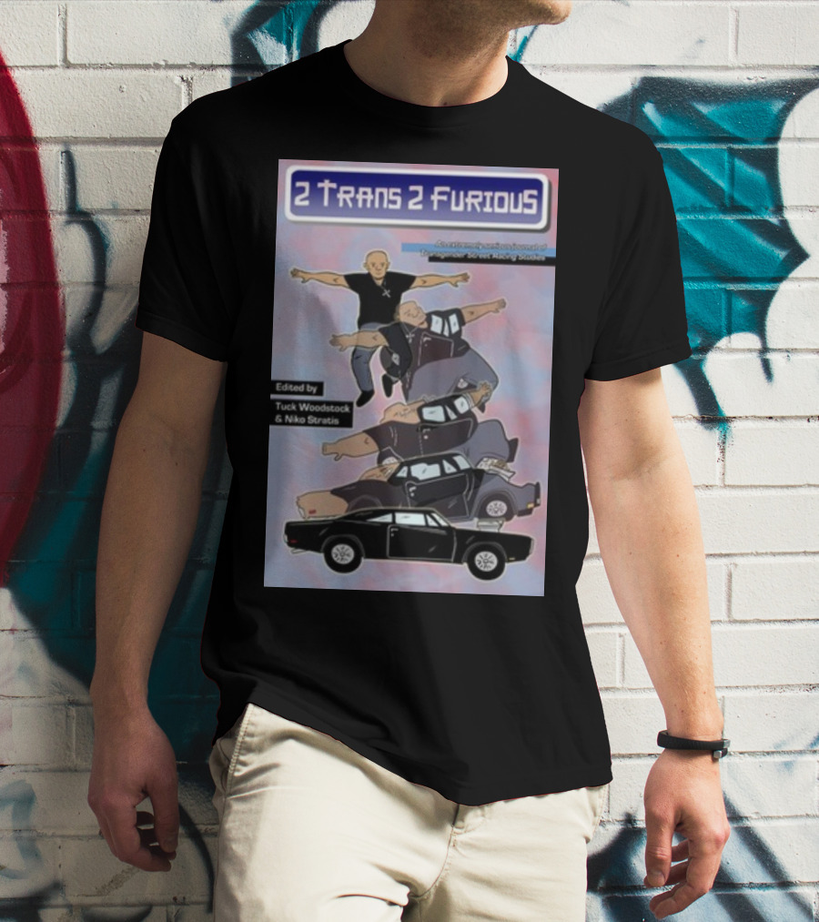 2 Trans 2 Furious Edited By Tuck Woodstock And Niko Stratis T-Shirt