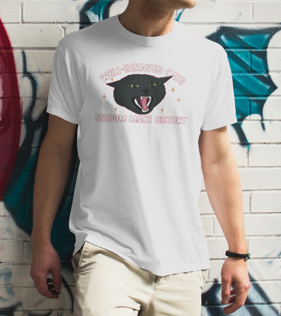 WELL-BEHAVED CATS SELDOM MAKE HISTORY Fierce Black Cat T-Shirt