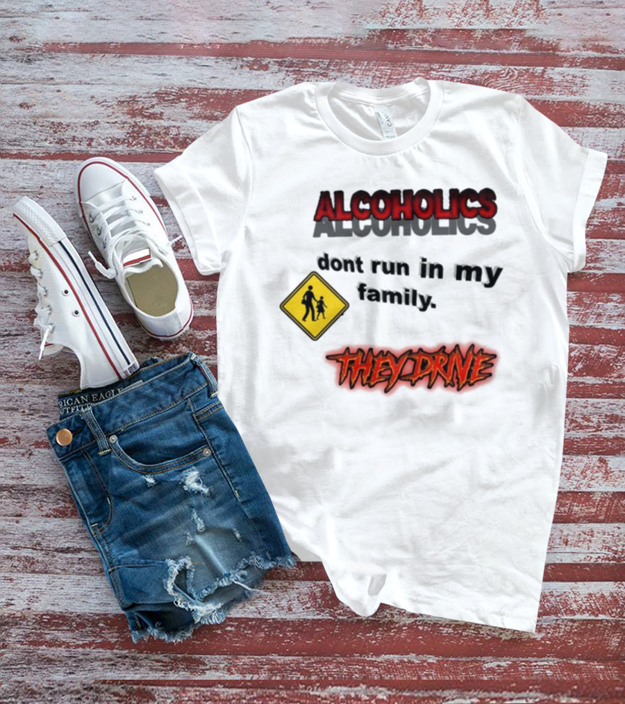 Coldestdrip Alcoholics Drive Don't Run In My Family Traffic Sign T-Shirt