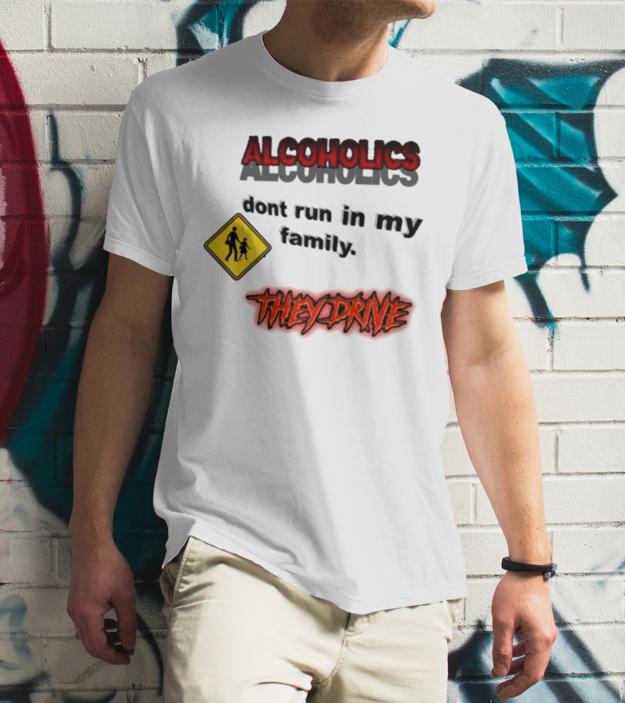 Coldestdrip Alcoholics Drive Don't Run In My Family Traffic Sign T-Shirt