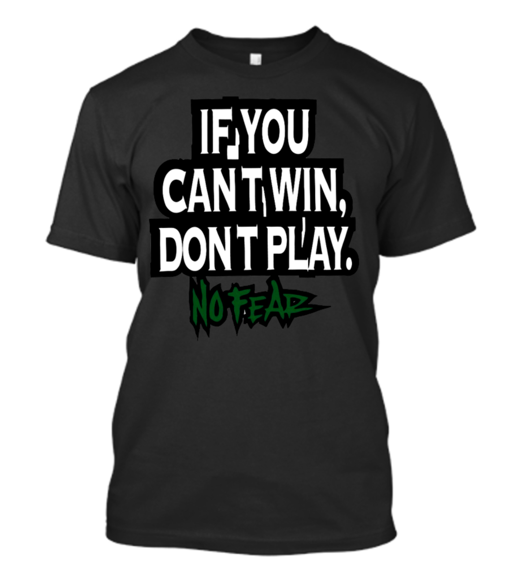 No Fear If You Can't Win Don't Play T-Shirt