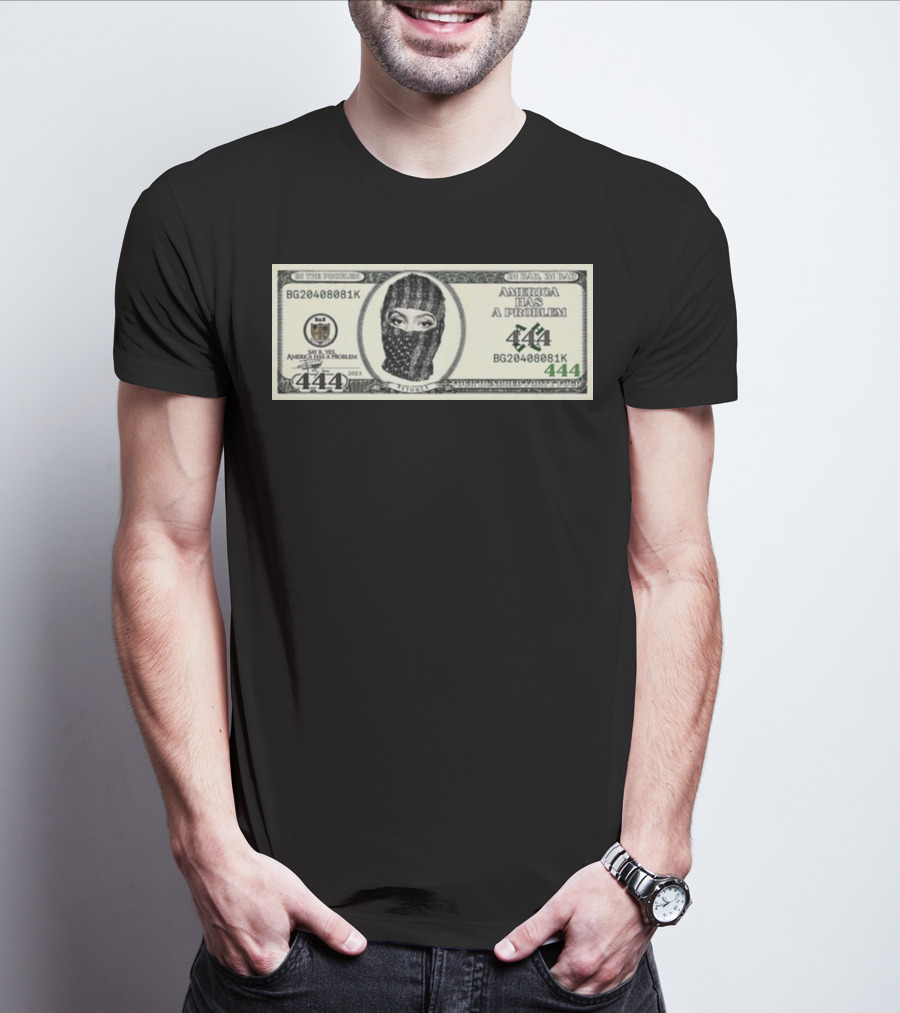 I'm Bad I'm Bad America Has A Problem 444 Dollar Bill Mask 444 T-Shirt