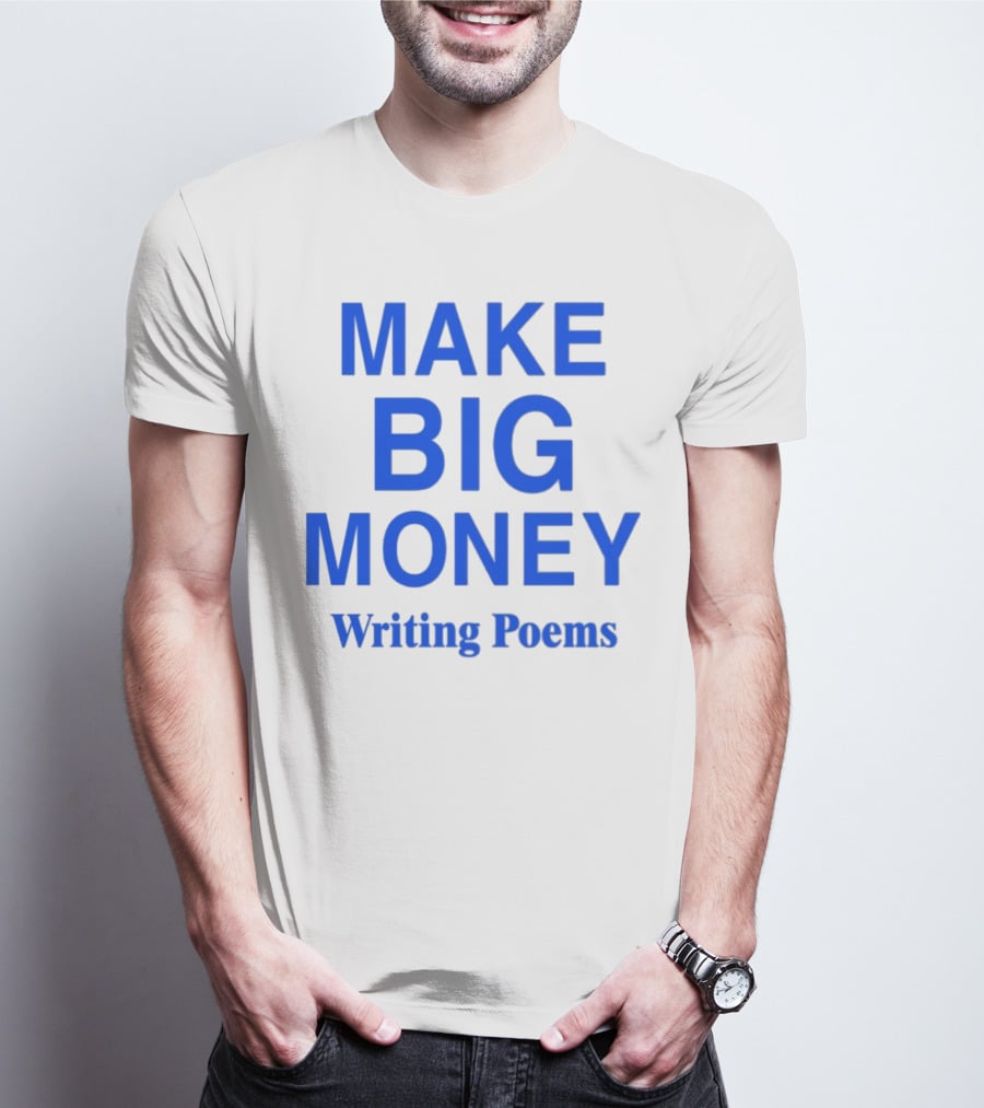 MAKE BIG MONEY WRITING POEMS T-Shirt