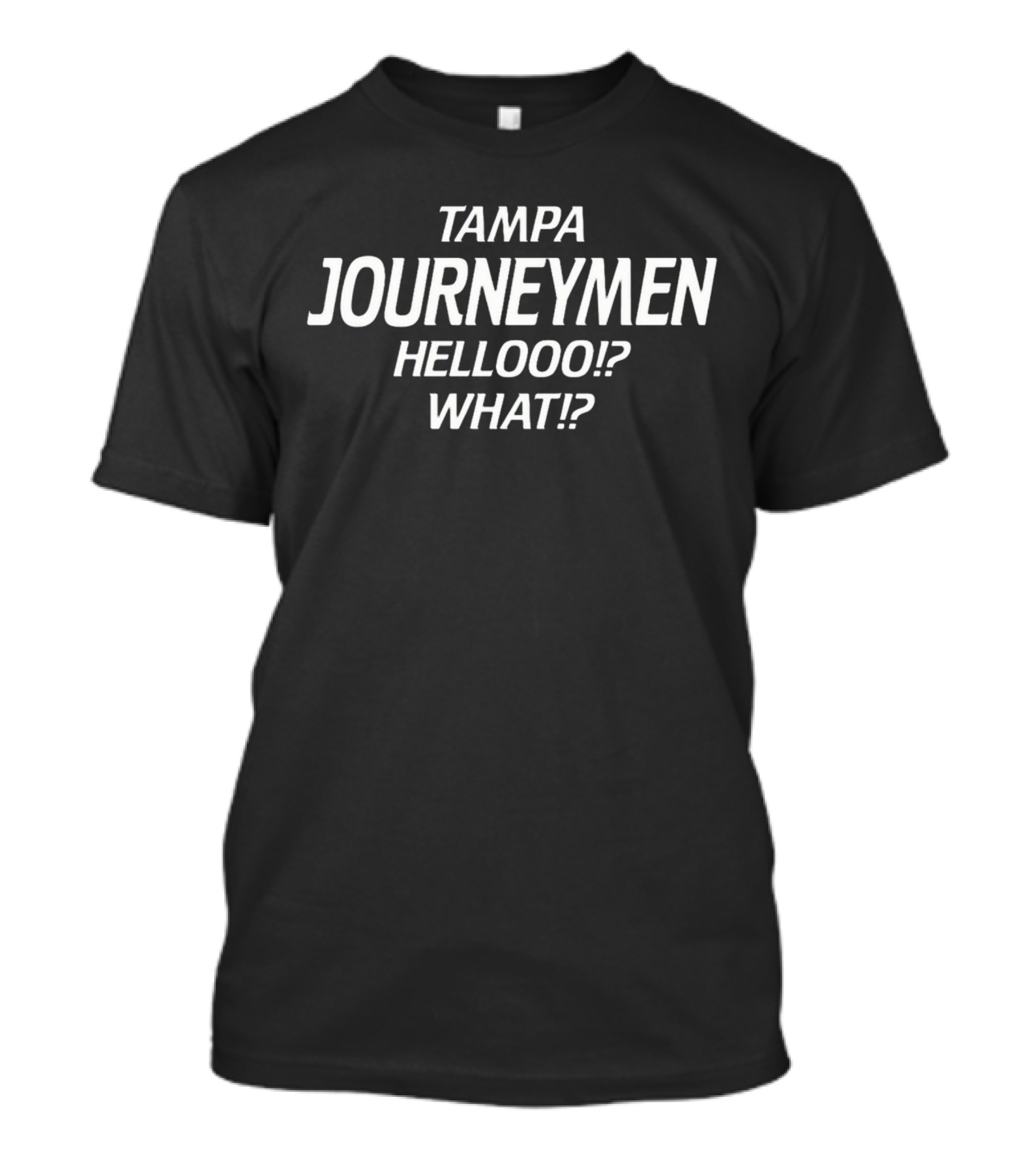 Tampa Journeymen Hellooo What? T-Shirt