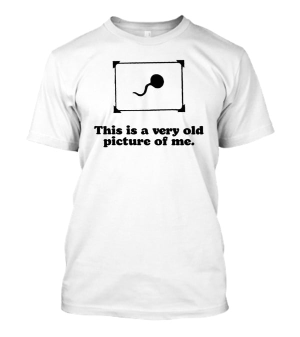 Shopellesong This Is A Very Old Picture Of Me Humor Sperm Image T-Shirt