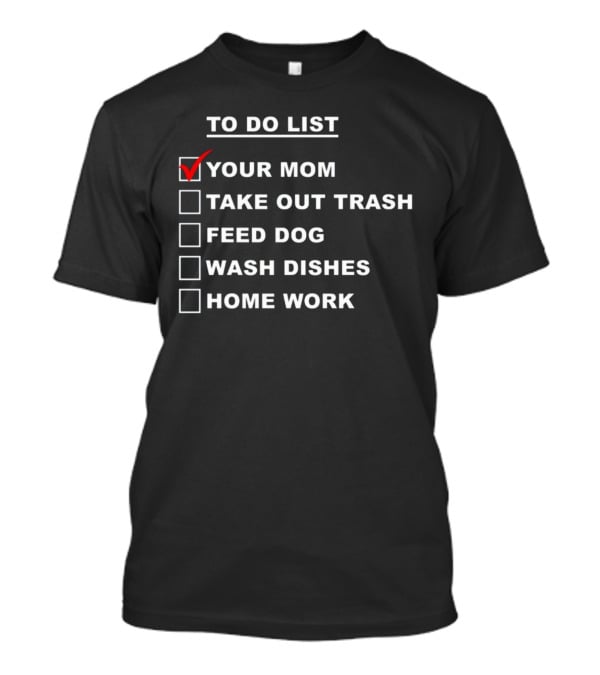 Chaseshaco To Do List Your Mom Take Out Trash Feed Dog Wash Dishes Home Work T-Shirt
