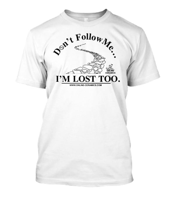 Don't Follow Me I'm Lost Too Online Ceramics Www.online-ceramics.com T-Shirt