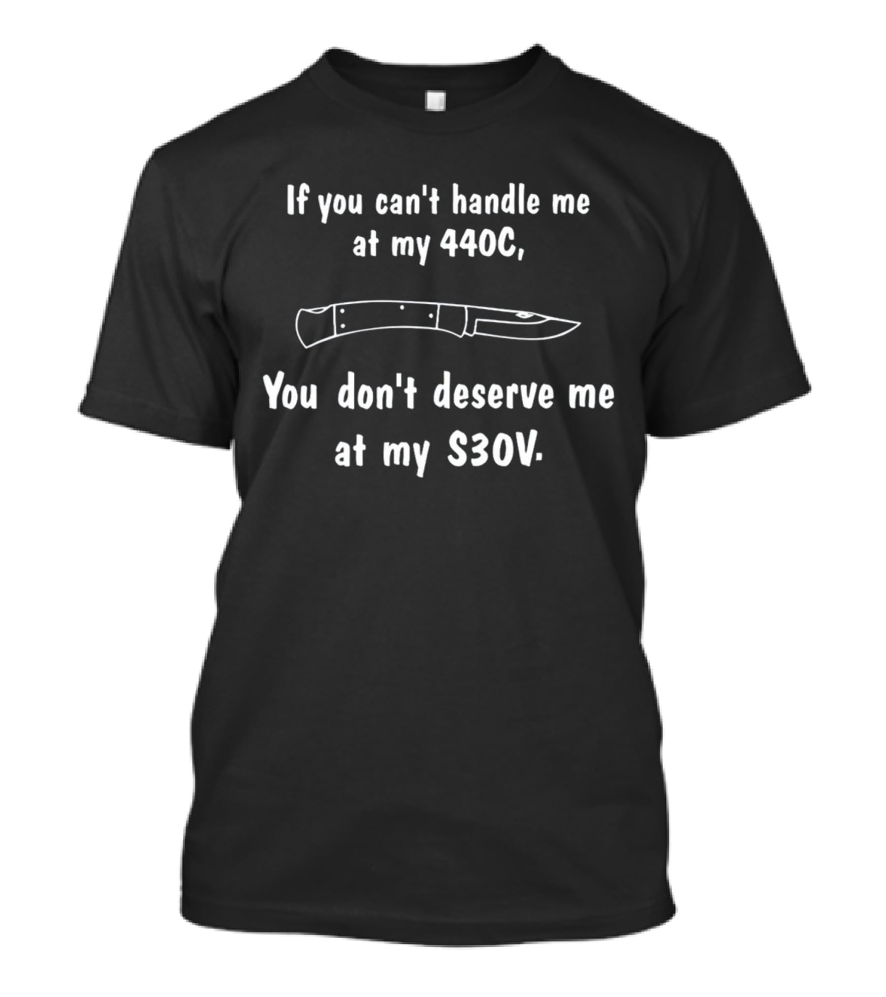 If You Can't Handle Me At 440C You Don't Deserve Me At S30V Knife Humor T-Shirt